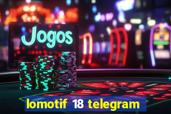 lomotif 18 telegram